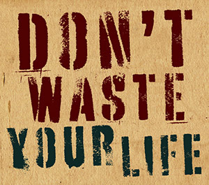 Don't Waste Your Life